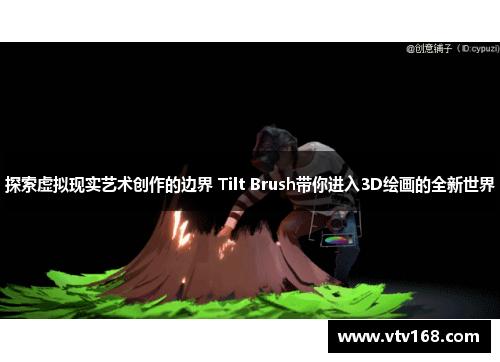 探索虚拟现实艺术创作的边界 Tilt Brush带你进入3D绘画的全新世界